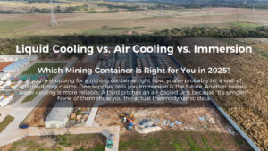 Liquid Cooling vs. Air Cooling vs. Immersion: Which Mining Container Is Right for You in 2025?